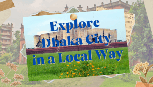 Explore Dhaka City in a Local Way