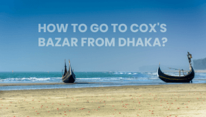 How to Go to Cox's Bazar from Dhaka