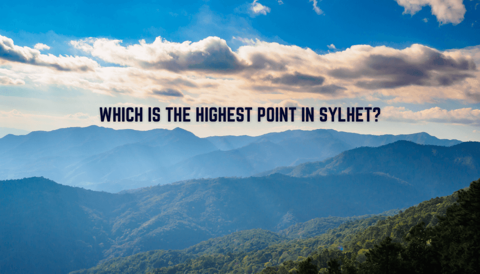 You are currently viewing Which is the Highest Point in Sylhet?