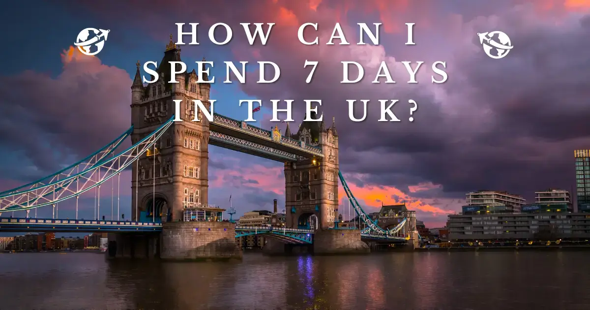 Read more about the article How can I spend 7 days in the UK?