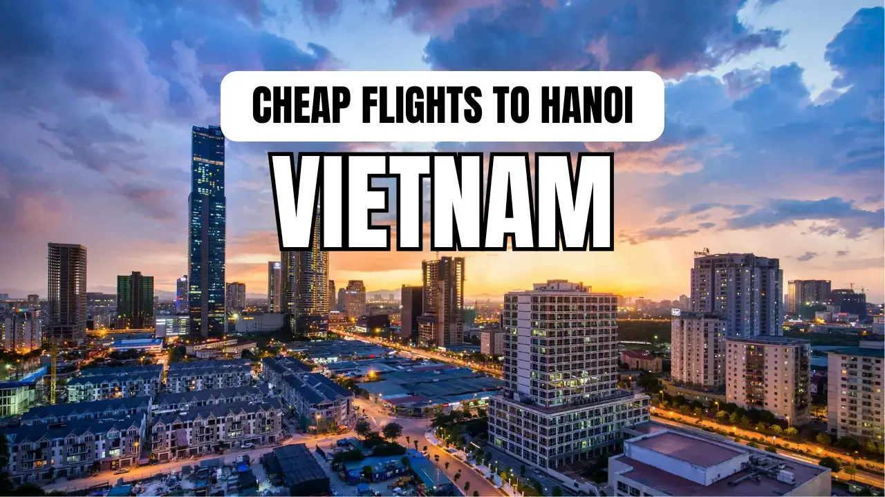 You are currently viewing Cheap Flights to Hanoi Vietnam – Find the Best Deals Today