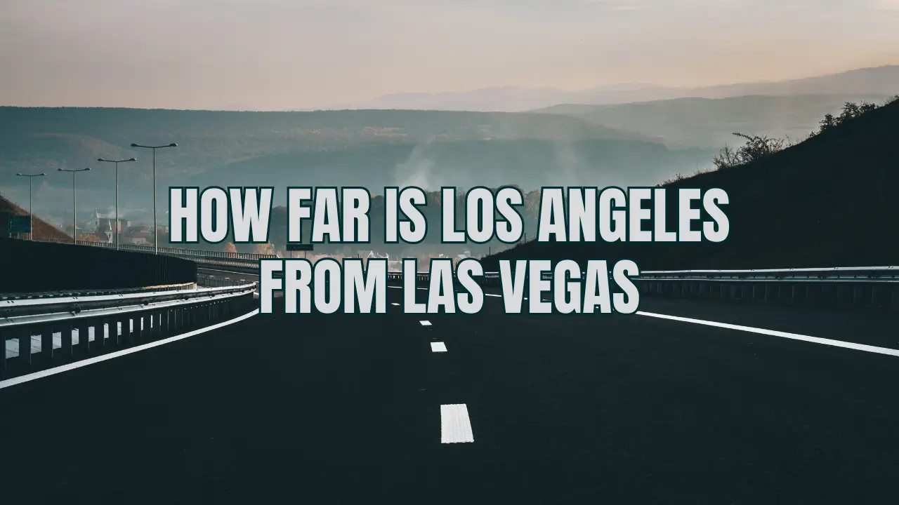 You are currently viewing How Far Is Los Angeles from Las Vegas? Quick Trip Guide in 2025