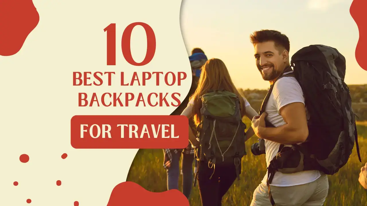 10 Best Laptop Backpacks for Travel